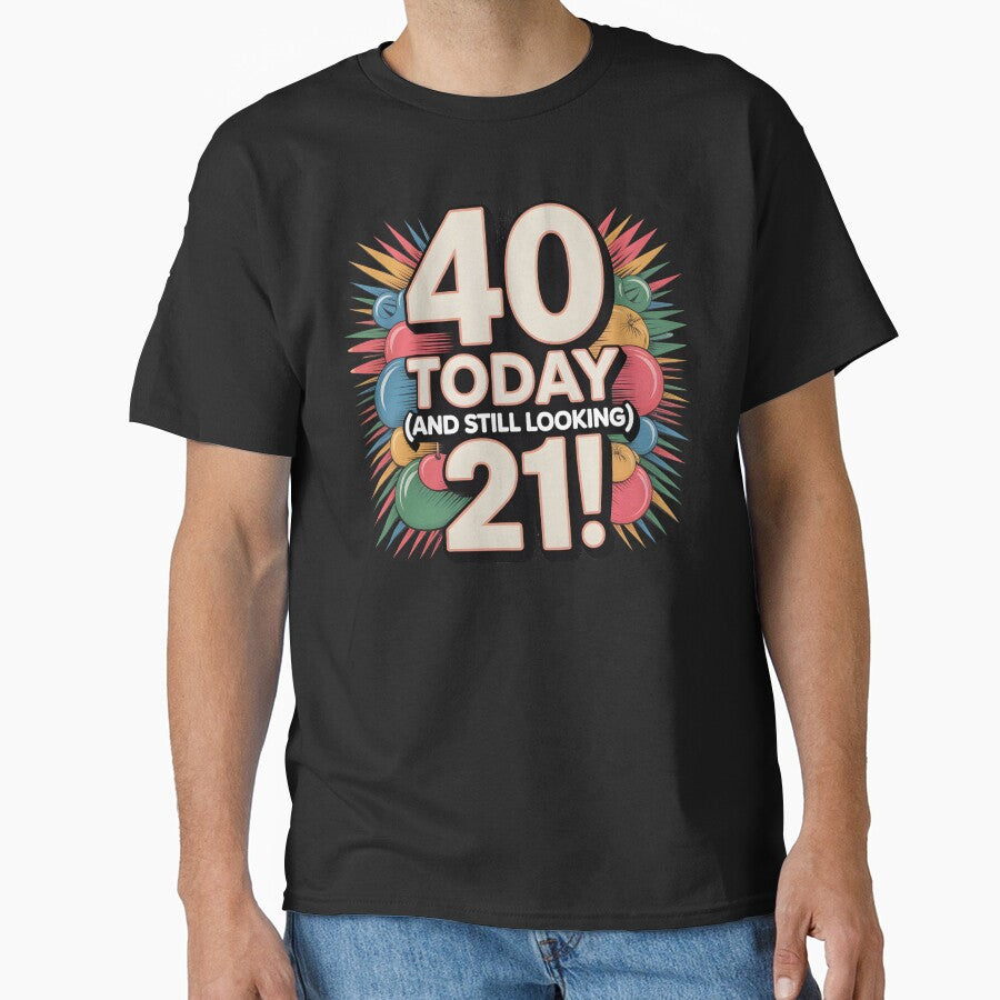 40 Today (still looking 21) graphic for 40th birthday by Pixel Palace