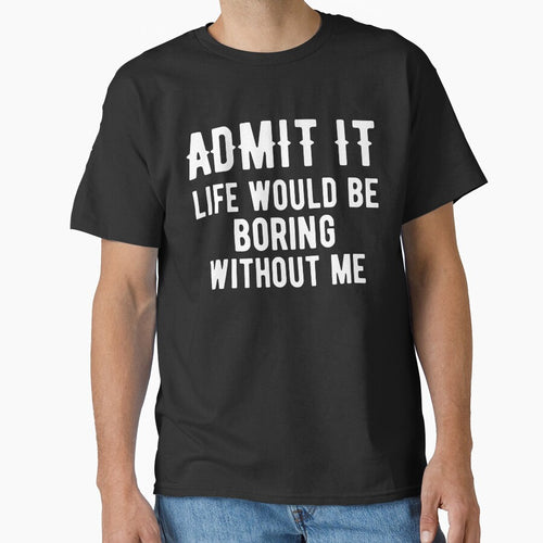 Admit It Life Would Be Boring Without Me by arorpalak