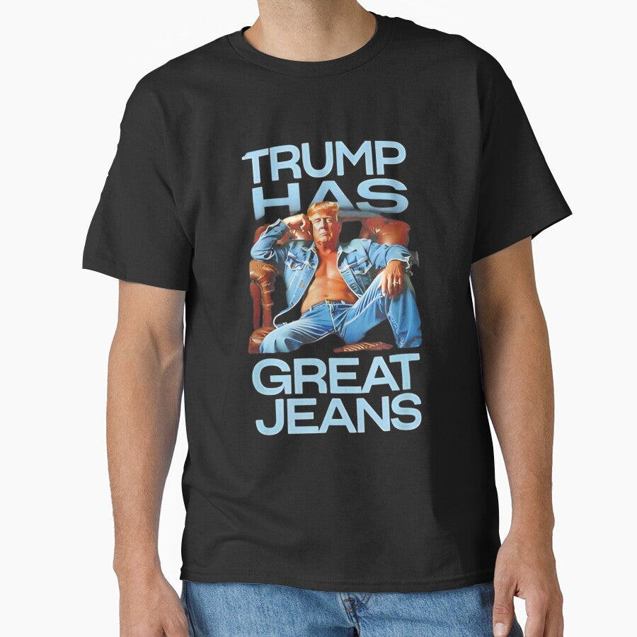 Trump Has Great Jeans Funny Casual Wear Humor by iam8lu3