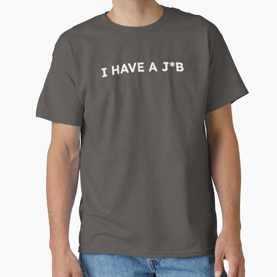 I Have A Job (J*B) by International T-Shirt Conglomerate (ITSC)