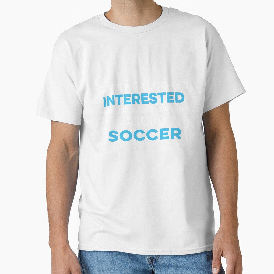 Sorry if I looked interested I was probably thinking about Soccer by TendyTees