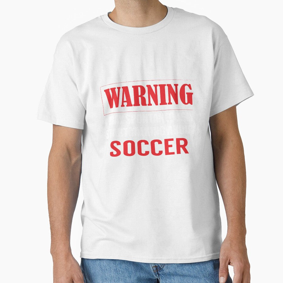 Warning I may Spontaneously Talk about Soccer by TendyTees