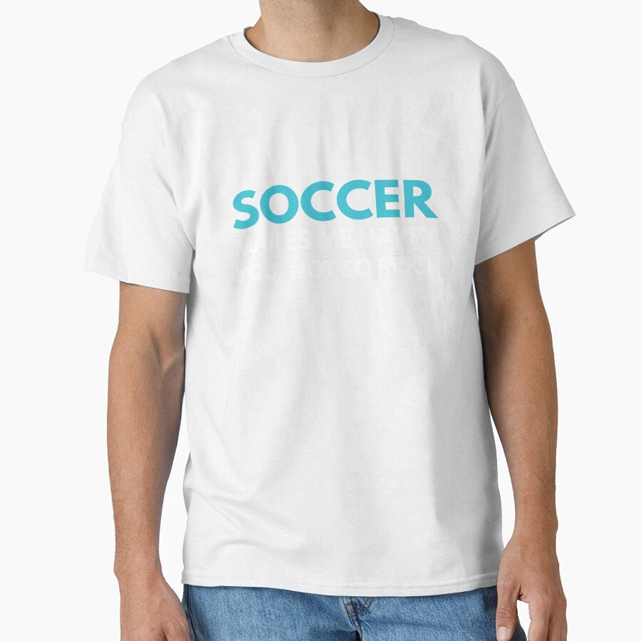 Soccer Makes me Happy You Not So Much by TendyTees