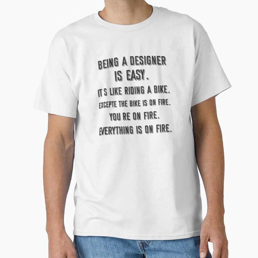 Being a designer is easy. it's like riding a bike. excepte the bike is on fire. you're on fire. everything is on fire. - Funny designer quote gift idea For Men and Women by Mmmm3344