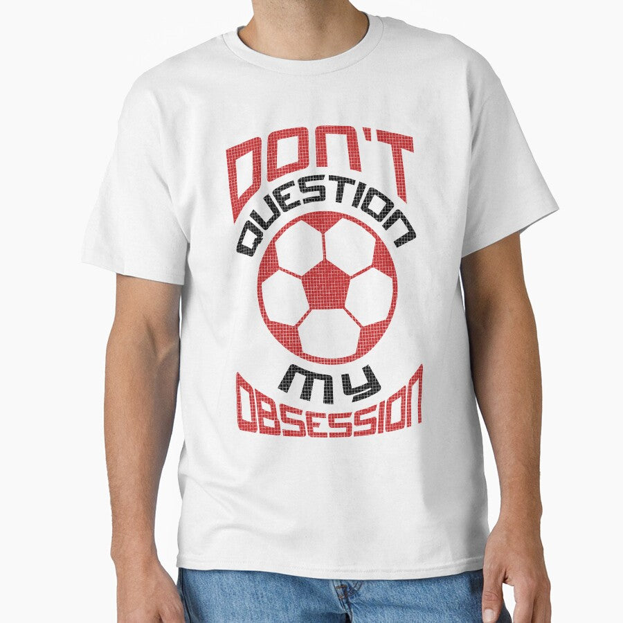 Don't Question My Soccer Obsession by gamefacegear