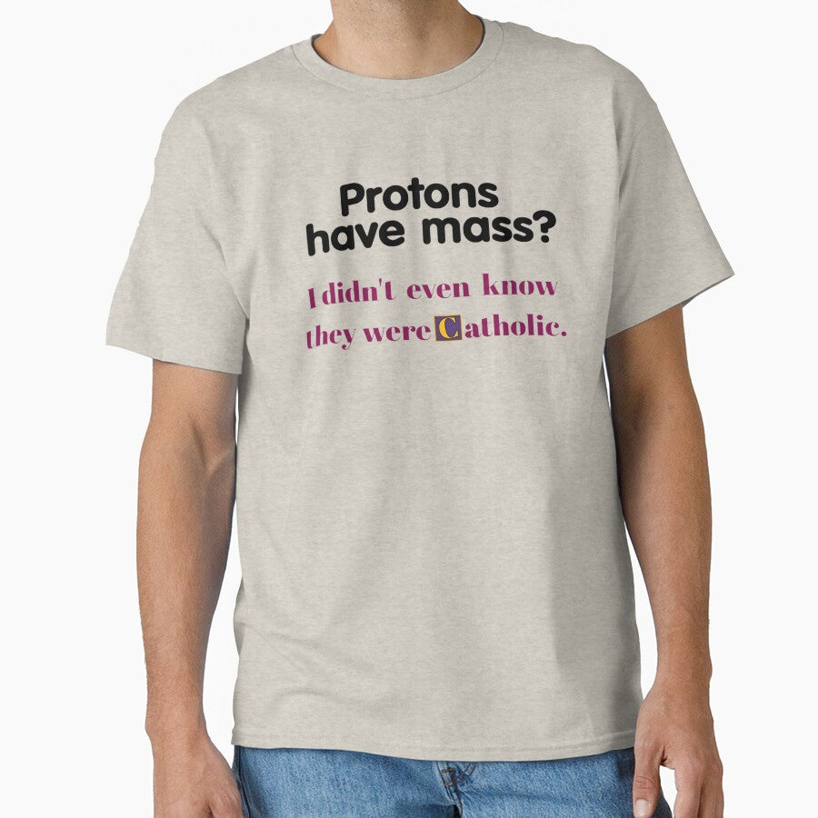 Protons Have Mass I Didn't Even Know They Were Catholic - funny gifts by FirnandArt