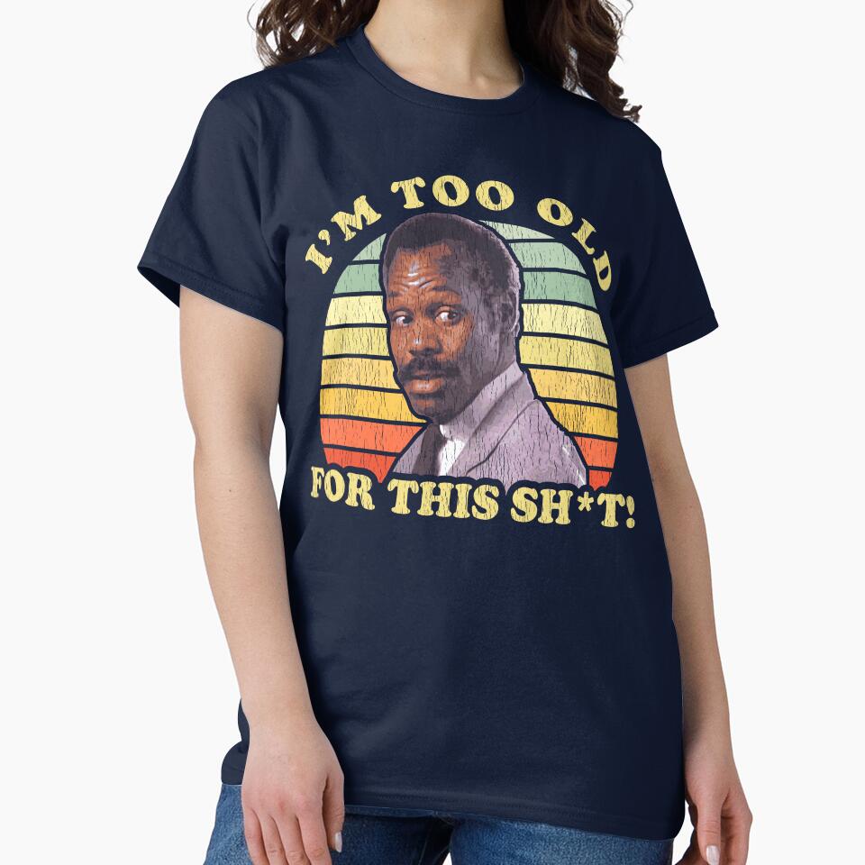 I'm Too Old For This Sh*t Worn by Alema Art