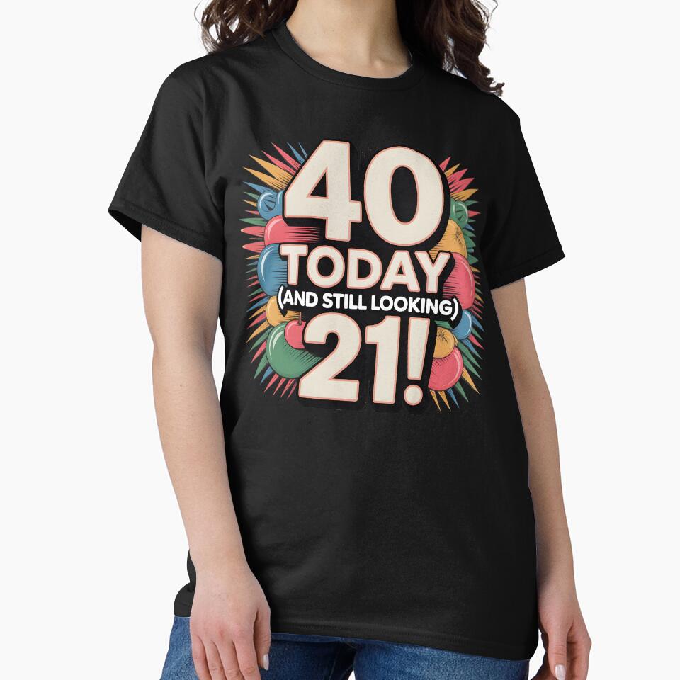 40 Today (still looking 21) graphic for 40th birthday by Pixel Palace