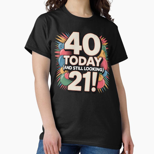 40 Today (still looking 21) graphic for 40th birthday by Pixel Palace