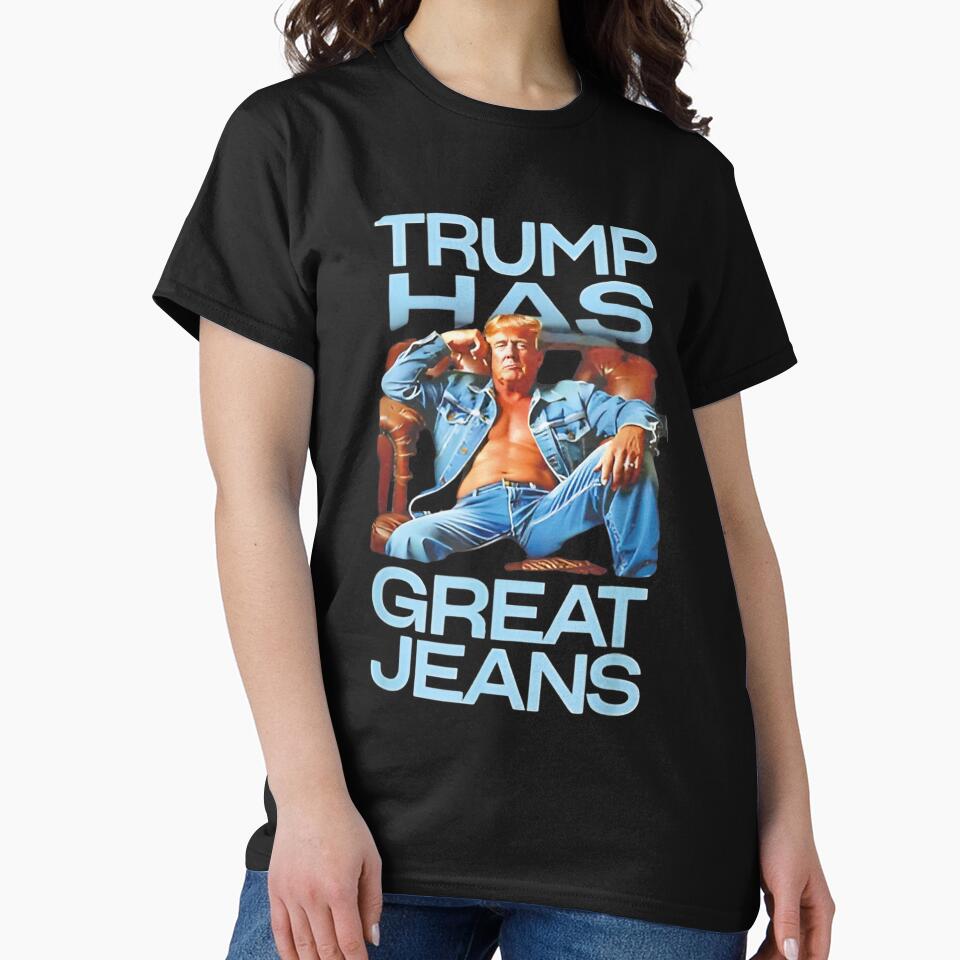 Trump Has Great Jeans Funny Casual Wear Humor by iam8lu3