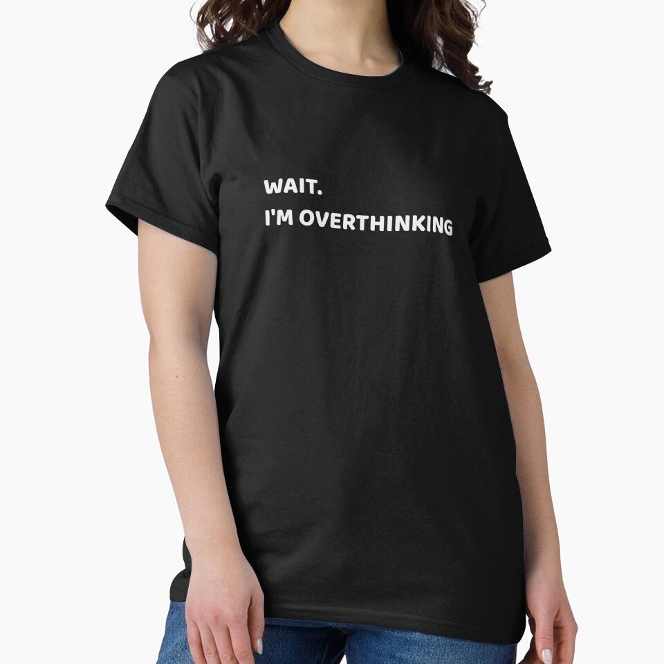 Wait. I'm overthinking, T-Shirt by TanmaySamaiyar