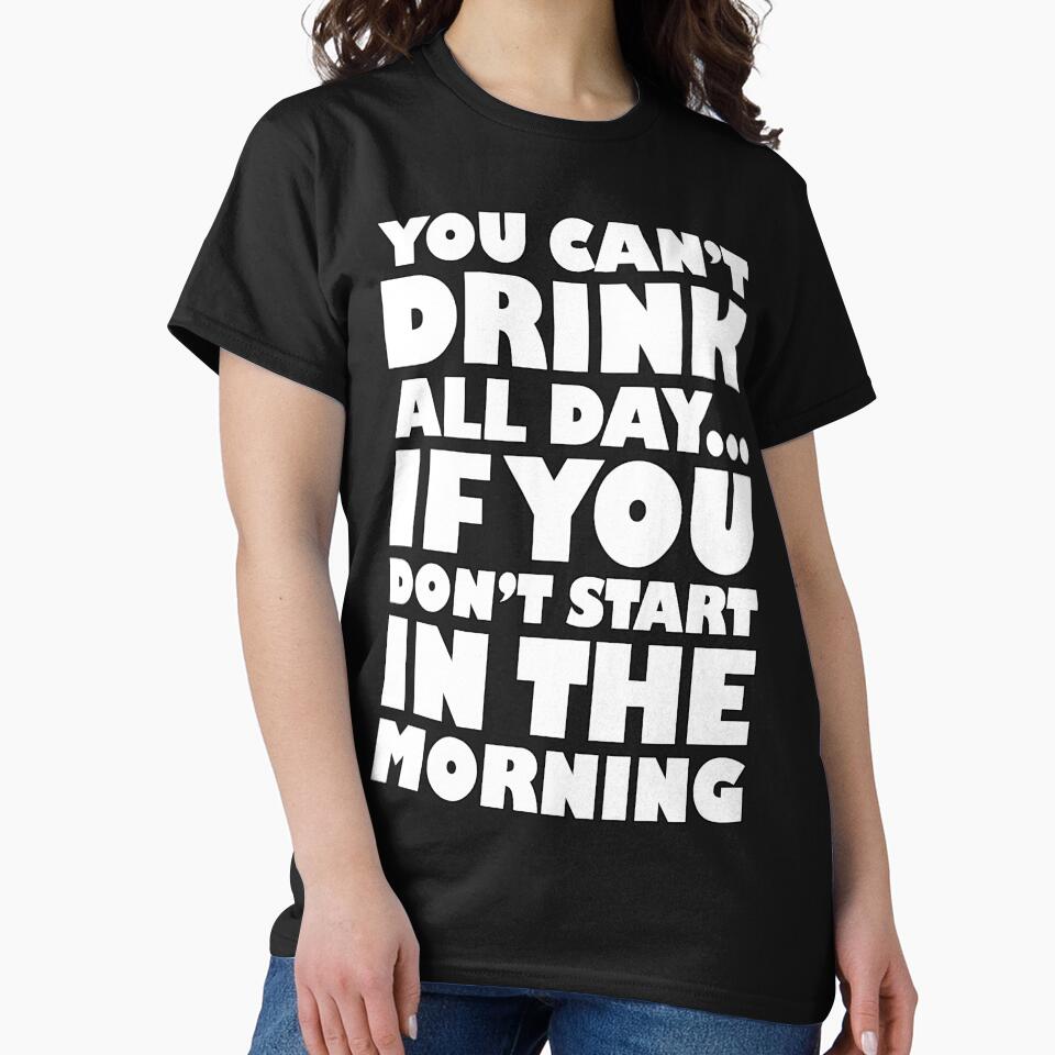 You Can't Drink All Day Start In The Morning by Fairyjam