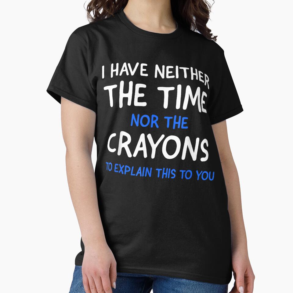 I Don't Have The Time Or The Crayons Funny Sarcasm Quote Short Sleeve T-Shirt by animal-x1
