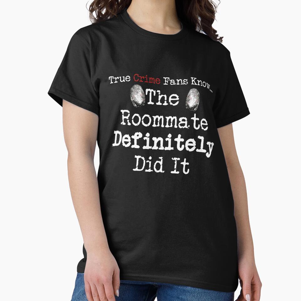 True Crime Fans Know. The Roommate Did It Classic ee UNSOLVEDMYSTERIES black by QTRNGS