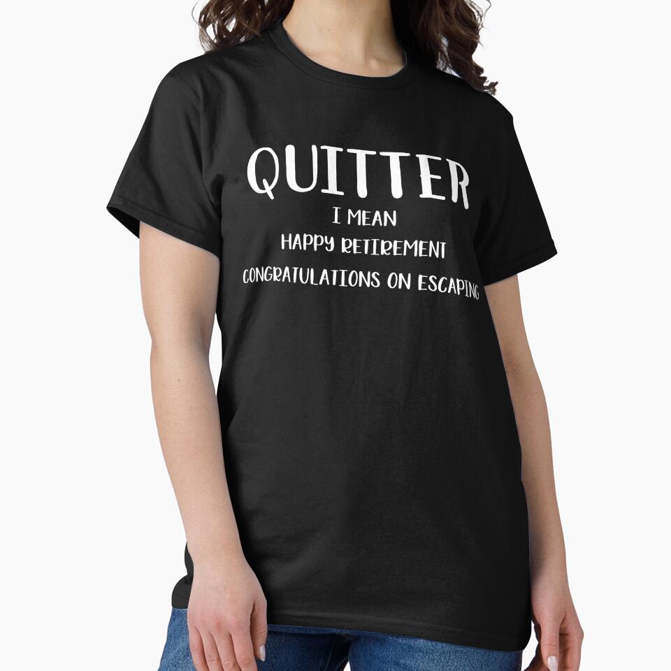 Quitter, I Mean Happy Retirement-Retirement Gifts For Men,Retirement Gifts T-Shirt by andregiftshopzz