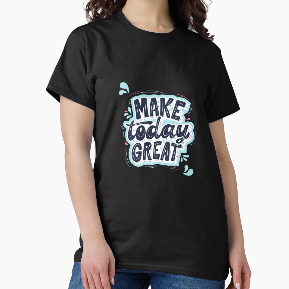 Make Today Great - Inspirational Calligraphy T-Shirt by Vanchys