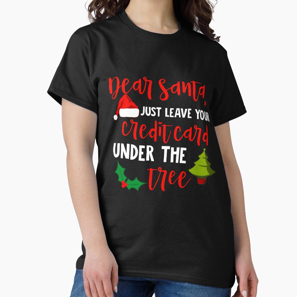 Dear Santa Leave Your Credit Card Under the Tree Christmas T-Shirt by AllStarMerch