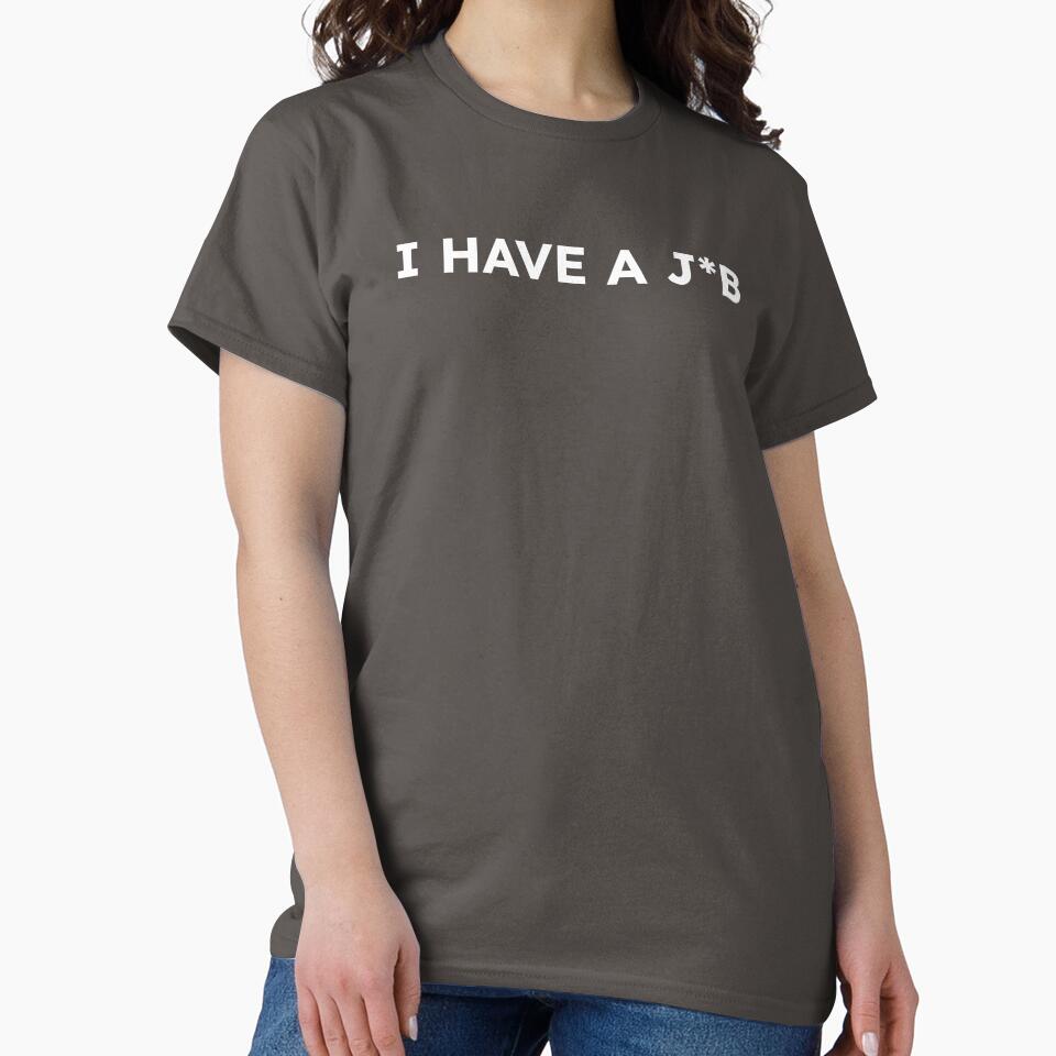 I Have A Job (J*B) by International T-Shirt Conglomerate (ITSC)
