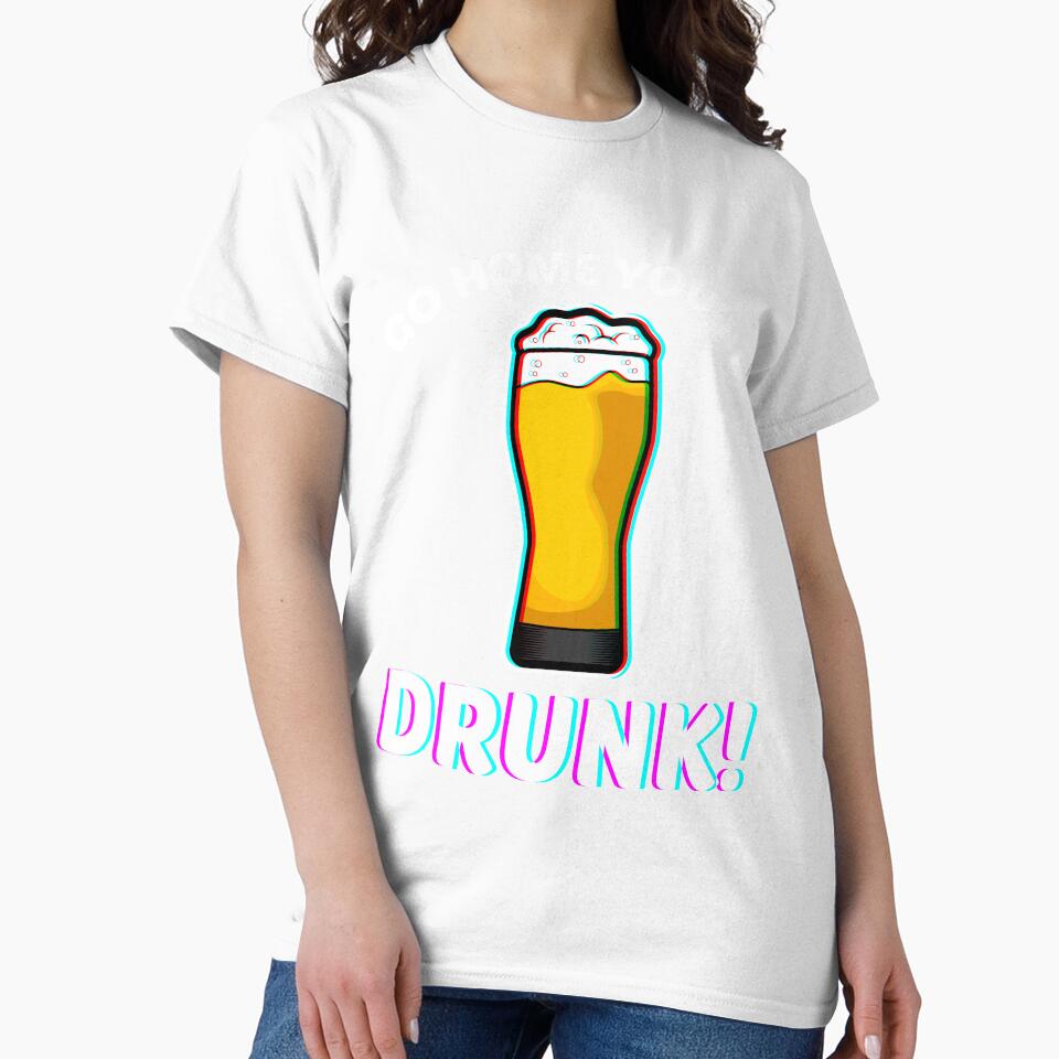 Go Home You're Drunk T-Shirt by AllStarMerch