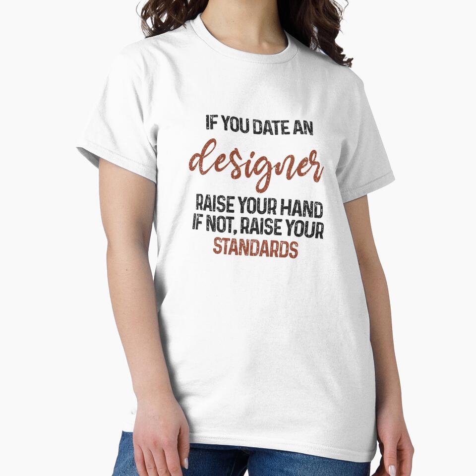 If you date an designer raise your hand, if not raise your standards - Funny designer quote gift idea For Men and Women by Mmmm3344