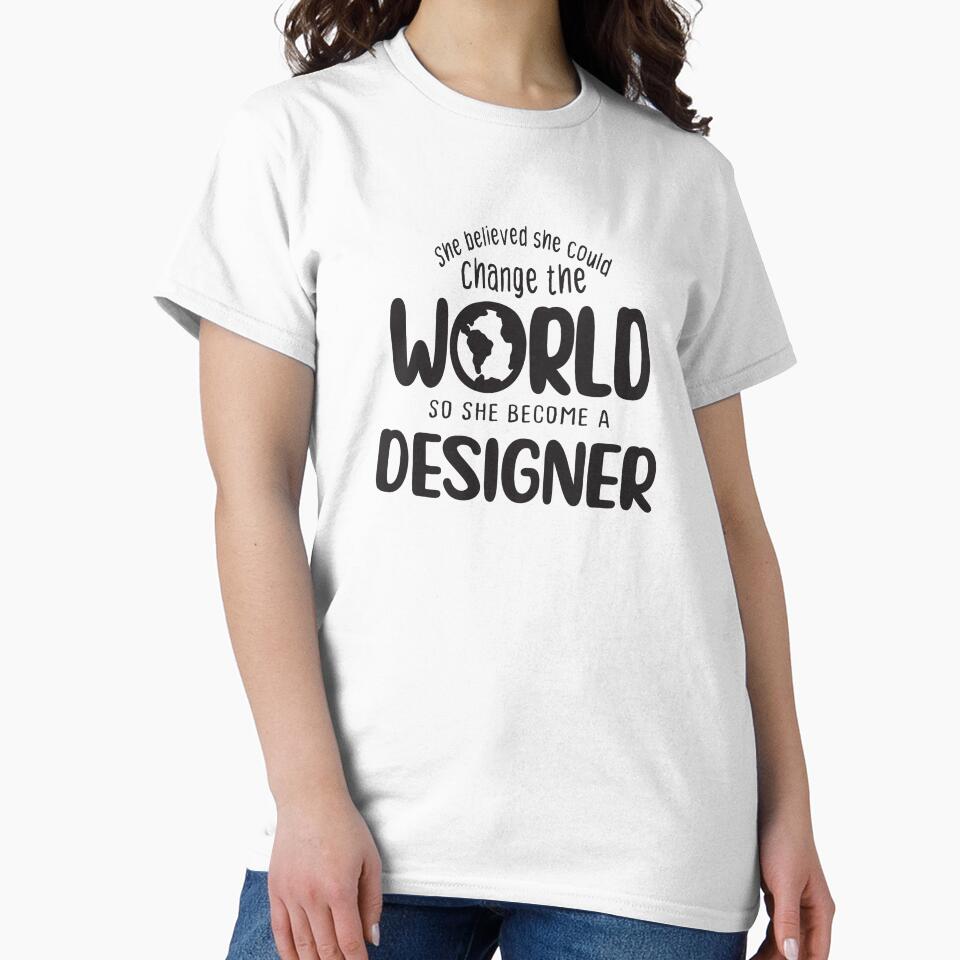 She believed she could change the world so she become a designer - Funny designer quote gift idea For Men and Women by Mmmm3344