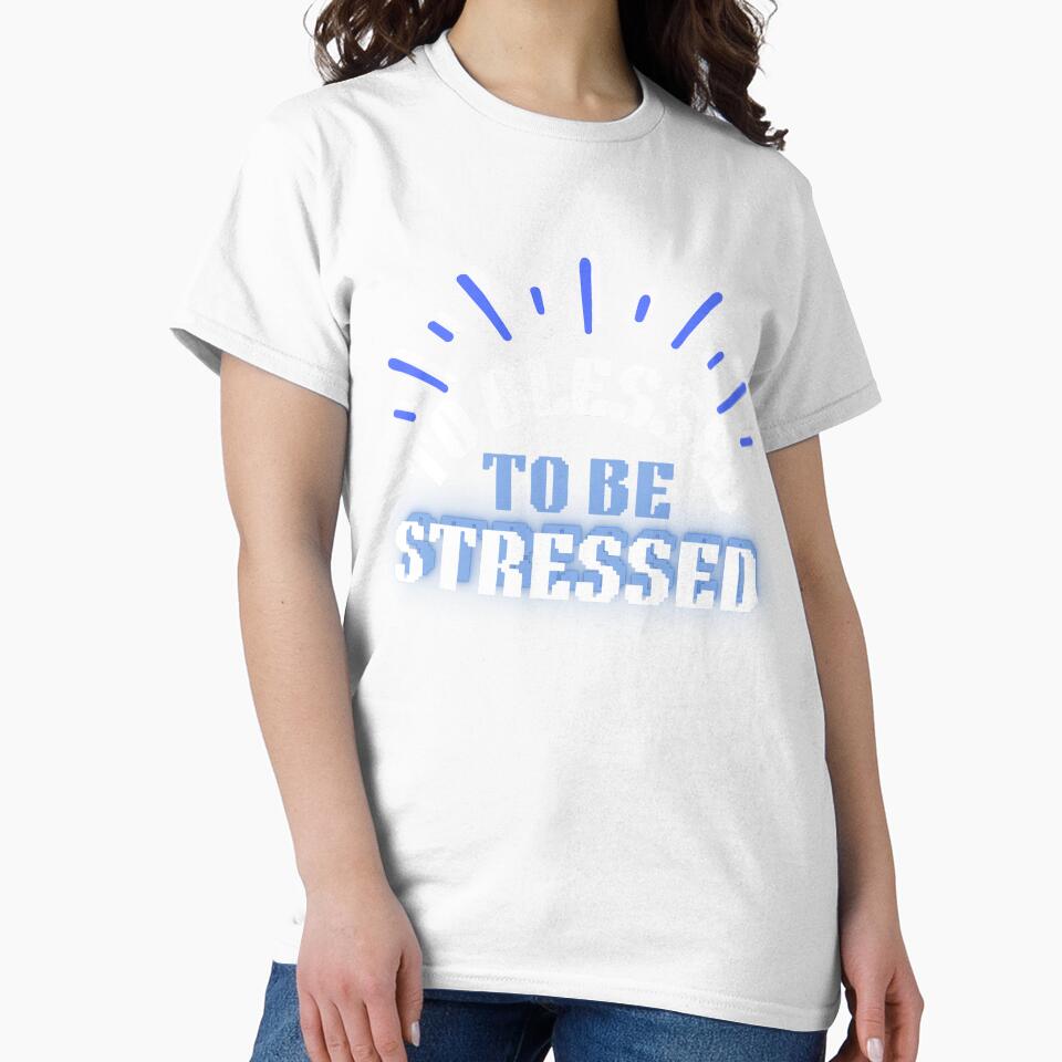 To Blessed To Be Stressed by HotNerdShirts