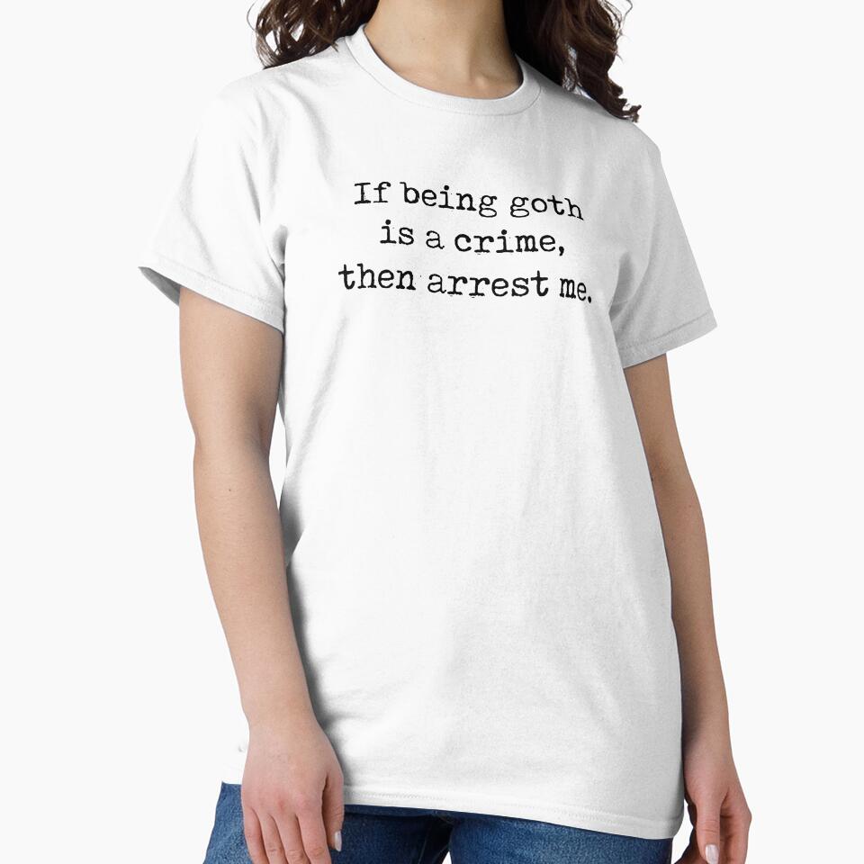 Funny Goth Gift If Being Goth Is A Crime Then Arrest Me by kmcollectible