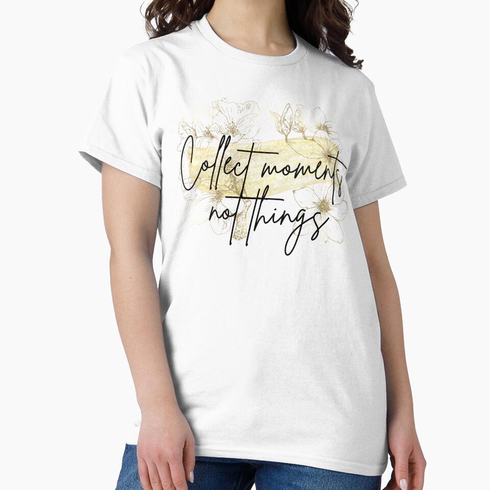 Collect Moments Not Things, Inspirational Shirt, Gift For Him Gift For Her,Good Moment Tee by Featheryy