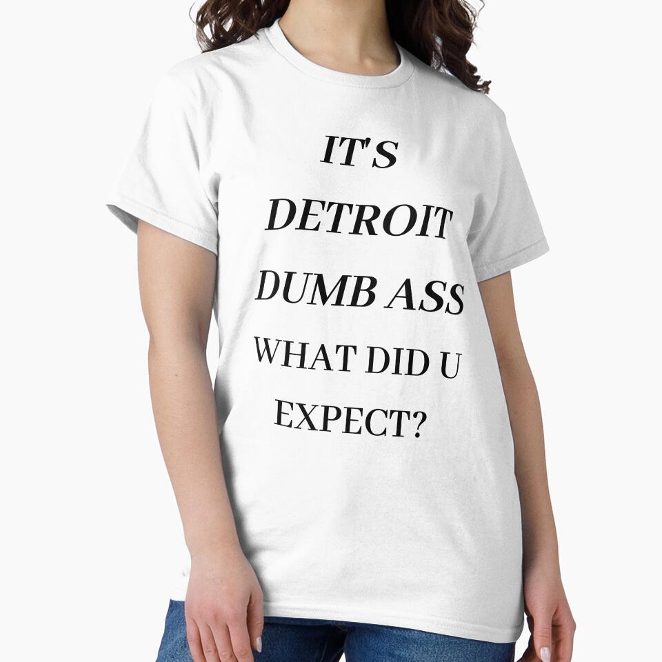 IT'S DETROIT DUMB ASS WHAT DID U EXPECT? by RBOJCK