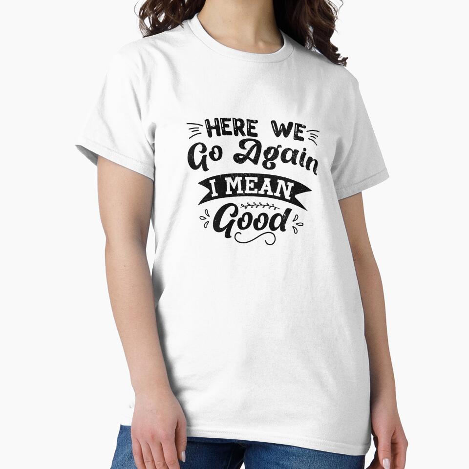 Morning Mantra Tee - 'Here We Go Again, Good Morning' Design by FabledCanvas