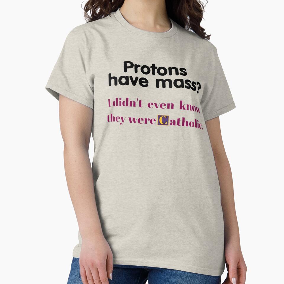 Protons Have Mass I Didn't Even Know They Were Catholic - funny gifts by FirnandArt