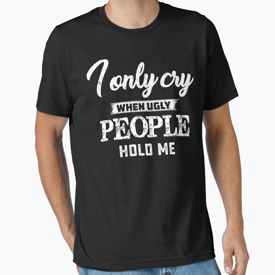 I only cry when ugly people hold me by hasanmasud