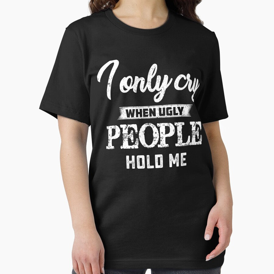 I only cry when ugly people hold me by hasanmasud