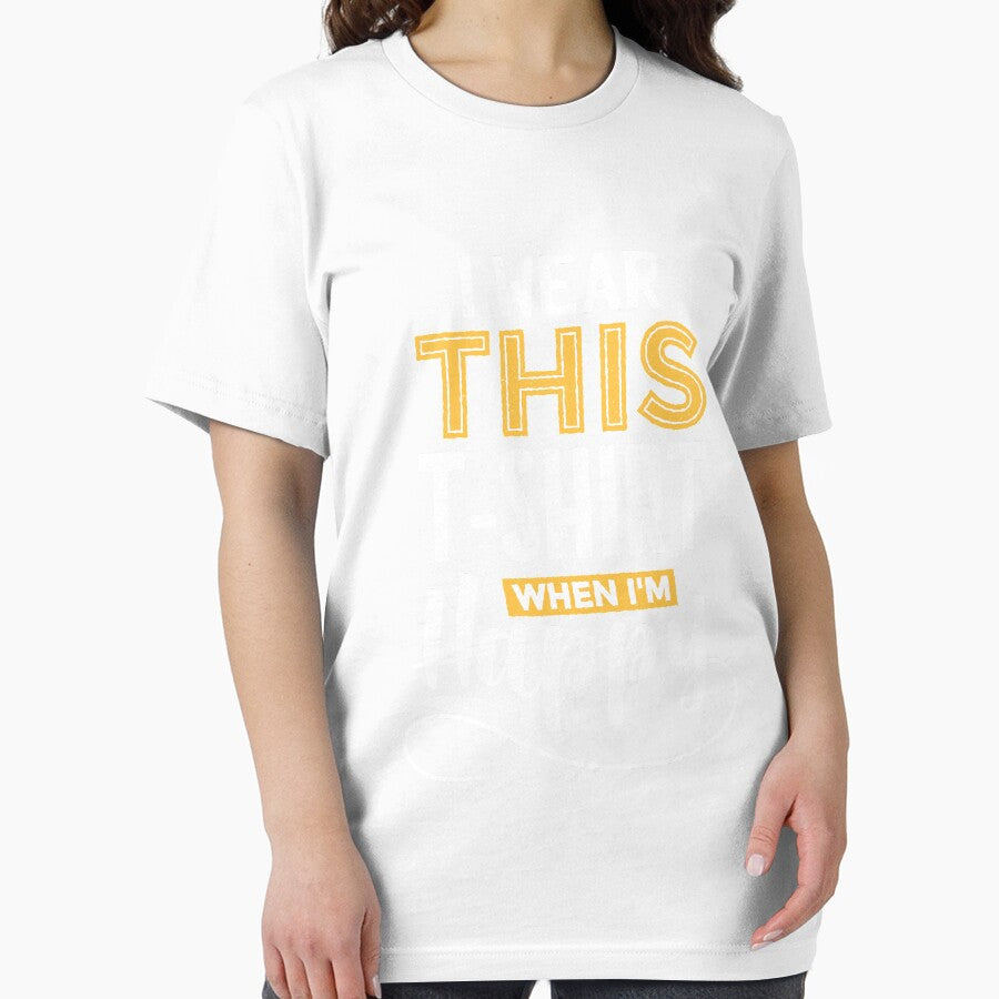 I wear this Tshirt when I'm Happy Unisex T-shirt by SchoomDesigns