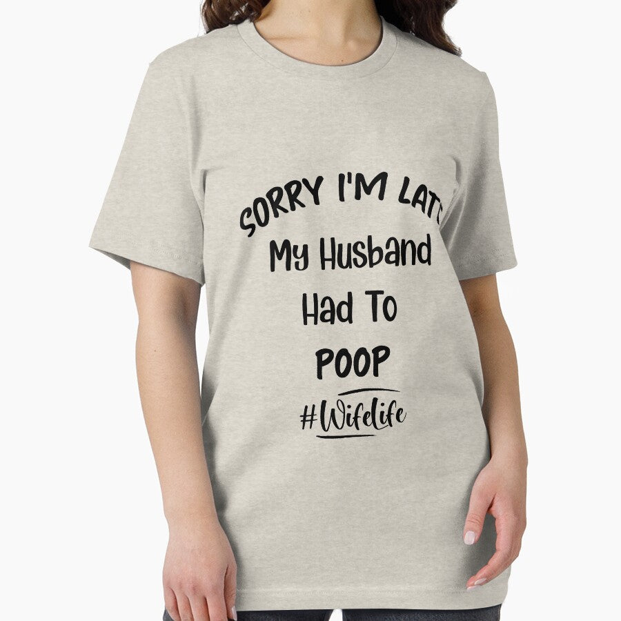 Women Sorry I'm Late My Husband Had to Poop - Funny by NSTeeDesign