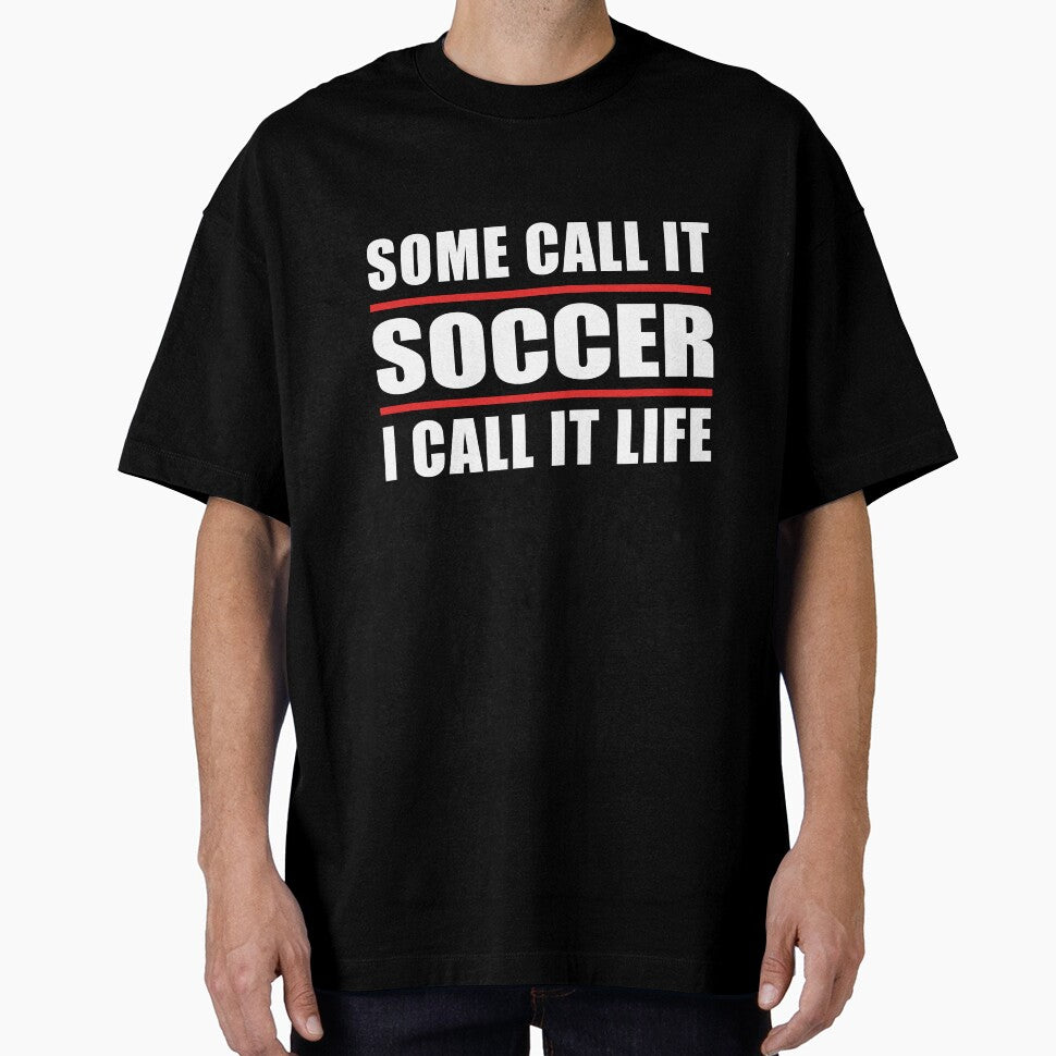 Some Call it Soccer I Call it Life by TendyTees