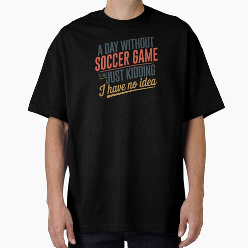 A Day Without Soccer Game Is Like Just Kidding - Cool & Funny Soccer Game Lover by Watsonarts