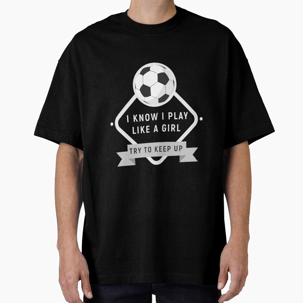 I Know I Play Like A Girl Try To Keep Up Soccer T-Shirt by Ultraleanbody