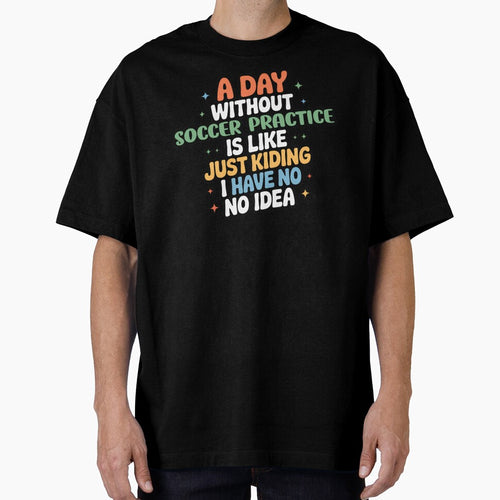 A Day Without Soccer Practice Is Like Just Kidding - Cool & Funny Soccer Practice Lover by Watsonarts