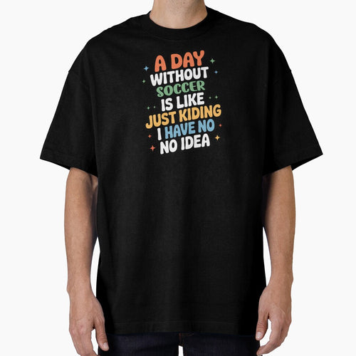 A Day Without Soccer Is Like Just Kidding - Cool & Funny Soccer Lover by Watsonarts