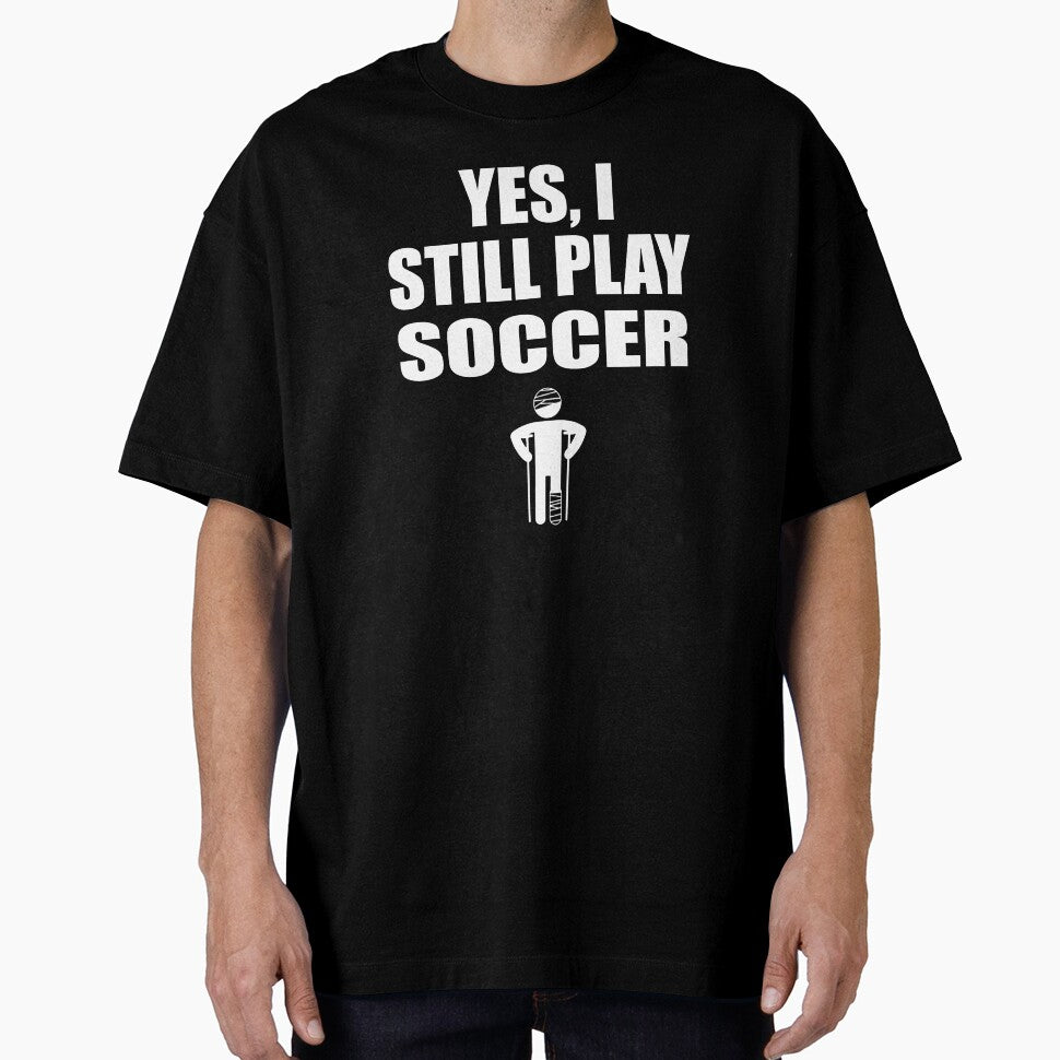 Yes I still Play Soccer by TendyTees