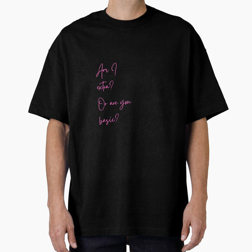 Am I extra?  Or are you basic? by Way Cool Tees
