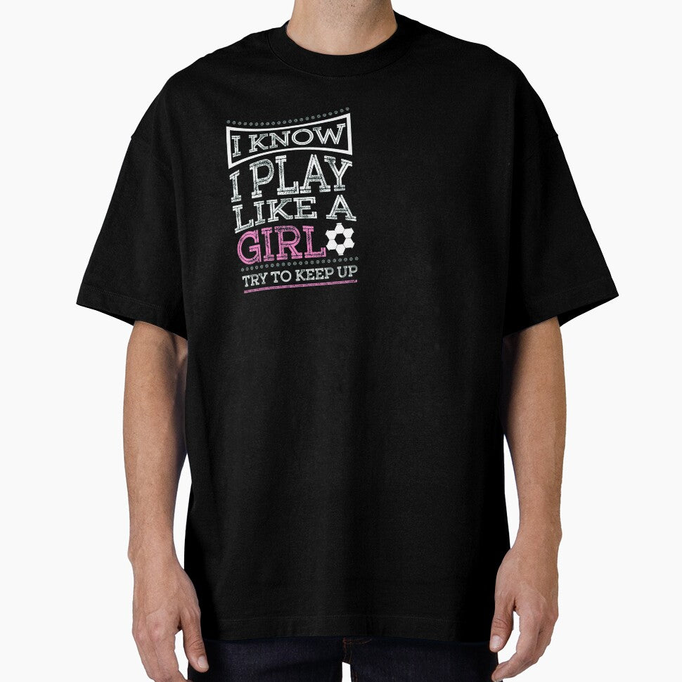 I know i play like a girl soccer by ferraudionne