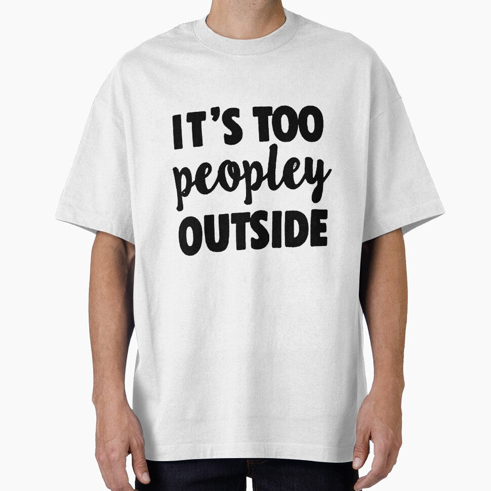 It's Too Peopley Outside | T-Shirt by MahGifts