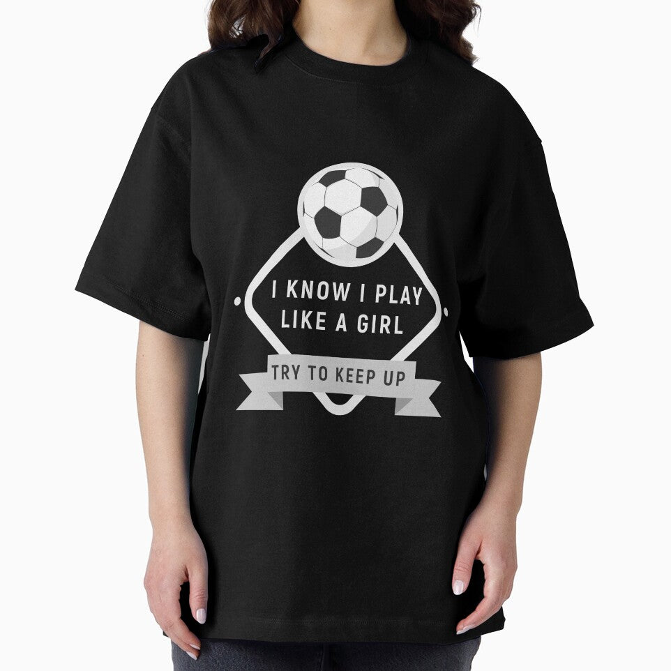 I Know I Play Like A Girl Try To Keep Up Soccer T-Shirt by Ultraleanbody