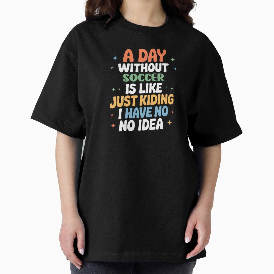 A Day Without Soccer Is Like Just Kidding - Cool & Funny Soccer Lover by Watsonarts