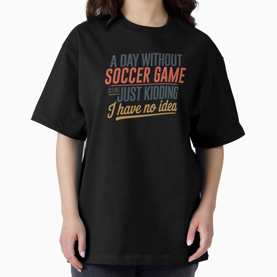 A Day Without Soccer Game Is Like Just Kidding - Cool & Funny Soccer Game Lover by Watsonarts