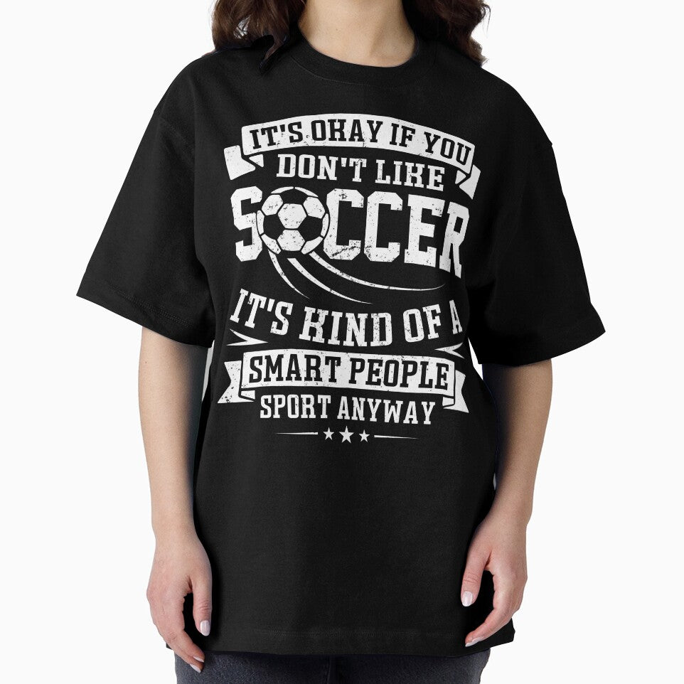 It's Ok If You Don't Like Soccer It's Kind Of A Smart People Sport Anyway by legendaryskins