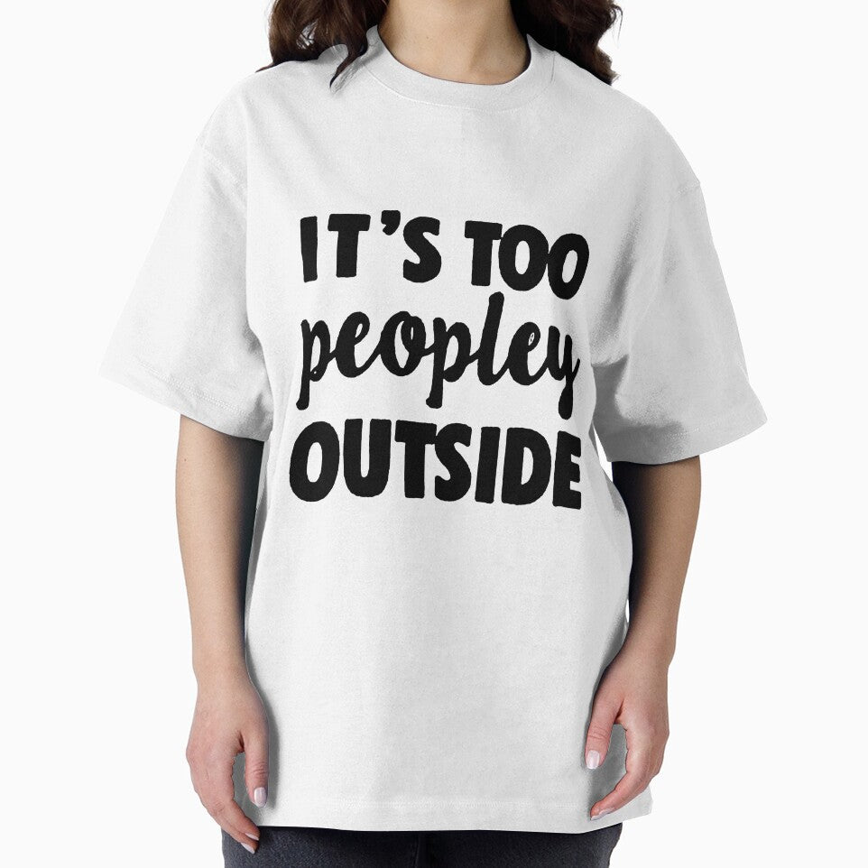 It's Too Peopley Outside | T-Shirt by MahGifts