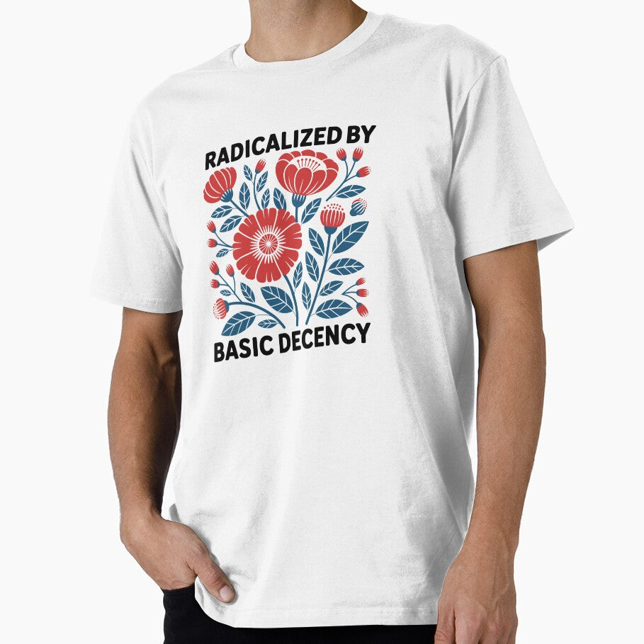 Floral Radicalized By Basic Decency Shirt, Political Statement Tee, Protest Activist T-shirt, Social Justice Sweater, Human Rights Top, Liberal Tee by JDVNart